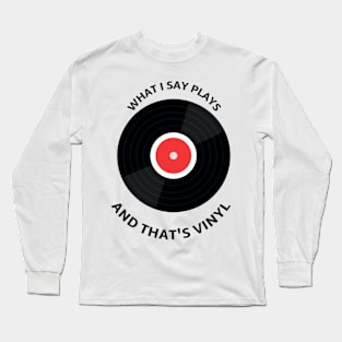 What i say plays and that's vynyl Long Sleeve T-Shirt